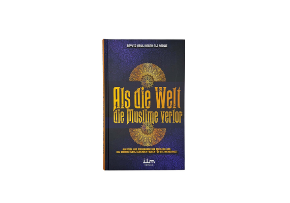 Als die Welt die Muslime verlor - Aufstieg und Niedergang der Muslime und die daraus resultierenden Folgen für die Menschheit, image 